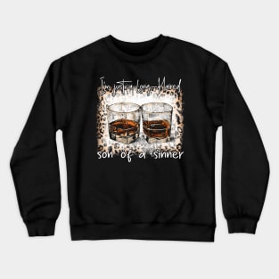 I'm Just A Long Haired Son Of A Sinner Whiskey Glasses Crewneck Sweatshirt